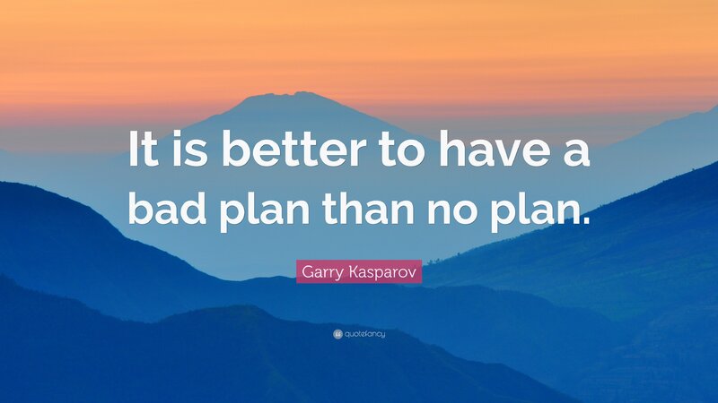 669117-Garry-Kasparov-Quote-It-is-better-to-have-a-bad-plan-than-no-plan.jpg