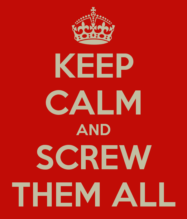 keep-calm-and-screw-them-all-2.png