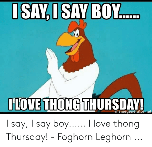 say-i-say-boy-olove-thong-thursday-memegenerator-net-i-say-53807731.png