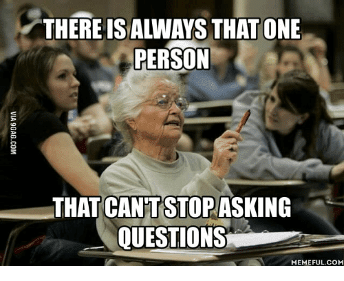 thereisalways-that-one-person-that-cant-stopasking-questions-memeful-com-14180195.png