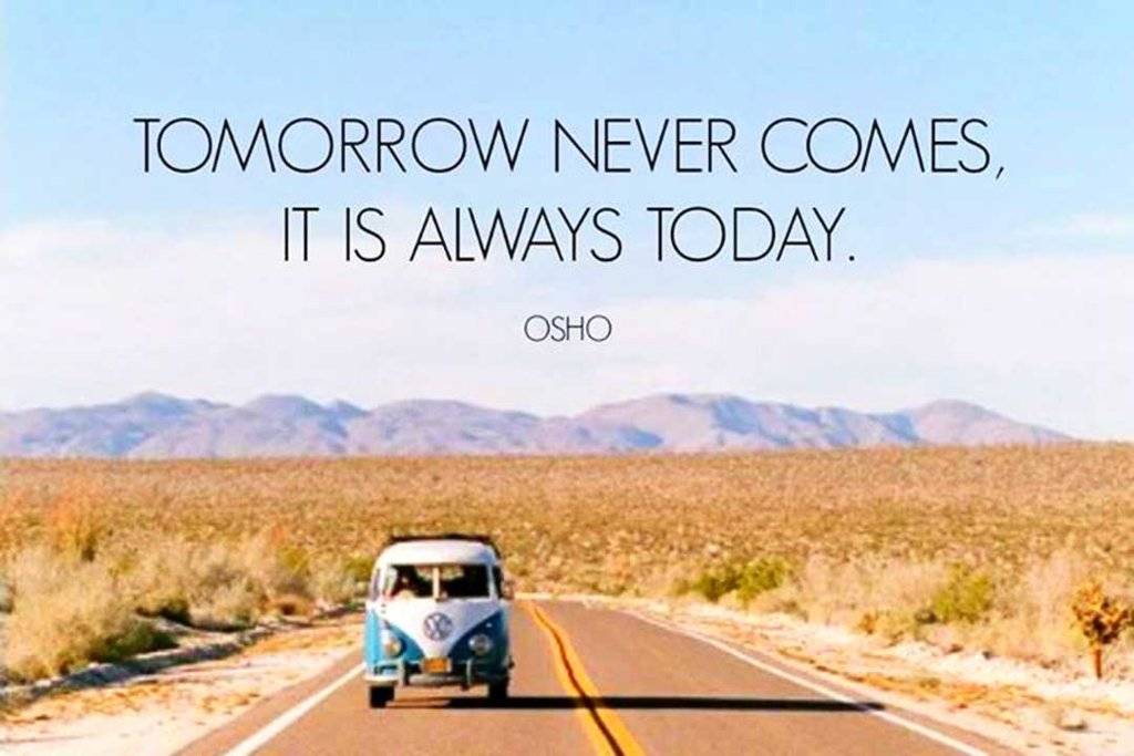 Tomorrow never comes, it is always today_ Osho.jpg